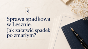 Sprawa spadkowa w Lesznie